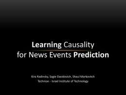 Learning Causality for News Events Prediction Kira Radinsky, Sagie Davidovich, Shaul Markovitch Technion - Israel Institute of Technology.