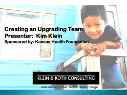 Creating an Upgrading Team: Presenter: Kim Klein Sponsored by: Kansas Health Foundation  KLEIN & ROTH CONSULTING Real money.