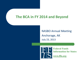 The BCA in FY 2014 and Beyond  NASBO Annual Meeting Anchorage, AK July 23, 2013 Federal Funds Information for States www.ffis.org.