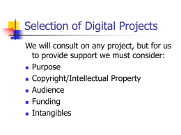 Selection of Digital Projects We will consult on any project, but for us to provide support we must consider:  Purpose  Copyright/Intellectual Property 