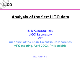 Analysis of the first LIGO data  Erik Katsavounidis LIGO Laboratory MIT On behalf of the LIGO Scientific Collaboration APS meeting, April 2003, Philadelphia  LIGO-G030156-04-D.
