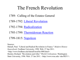 The French Revolution 1789: Calling of the Estates General 1789-1792: Liberal Revolution 1792-1794: Radicalization  1795-1799: Thermidorean Reaction 1799-1815: Napoleon Sources: Halsall, Paul.