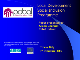 Local Development Social Inclusion Programme Paper presented by Aileen Gilchrist Pobal Ireland  Pobal is a not-for-profit company with charitable status that manages programmes on behalf of the.