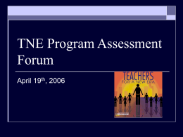TNE Program Assessment Forum April 19th, 2006 Glad you’re here!   Who’s Who…    Design Team Representatives Program Assessment Team.