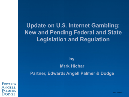 Update on U.S. Internet Gambling: New and Pending Federal and State Legislation and Regulation  by Mark Hichar  Partner, Edwards Angell Palmer & Dodge  PRV 1062810.1