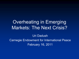 Overheating in Emerging Markets: The Next Crisis? Uri Dadush Carnegie Endowment for International Peace February 16, 2011