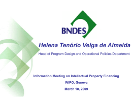 Helena Tenório Veiga de Almeida Head of Program Design and Operational Policies Department  Information Meeting on Intellectual Property Financing WIPO, Geneva March 10, 2009