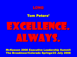 LONG Tom Peters’  EXCELLENCE. ALWAYS. McKesson 2008 Executive Leadership Summit The Broadmoor/Colorado Springs/23 July 2008