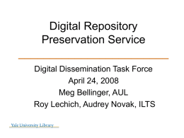 Digital Repository Preservation Service ________________________ Digital Dissemination Task Force April 24, 2008 Meg Bellinger, AUL Roy Lechich, Audrey Novak, ILTS.