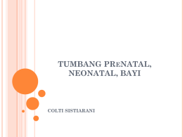 TUMBANG PRENATAL, NEONATAL, BAYI  COLTI SISTIARANI REFERENSI 1. Tumbuh Kembang Anak Soetjiningsih EGC Jakarta, 1995 2.