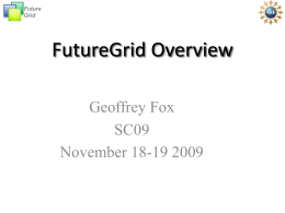 Future Grid  FutureGrid Overview Geoffrey Fox SC09 November 18-19 2009 Future Grid  FutureGrid  • The goal of FutureGrid is to support the research on the future of distributed, grid,
