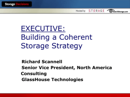 EXECUTIVE: Building a Coherent Storage Strategy Richard Scannell Senior Vice President, North America Consulting GlassHouse Technologies.