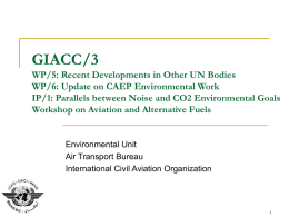 GIACC/3 WP/5: Recent Developments in Other UN Bodies WP/6: Update on CAEP Environmental Work IP/1: Parallels between Noise and CO2 Environmental Goals Workshop on.