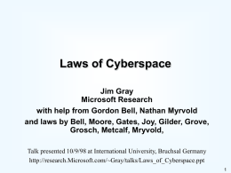 Laws of Cyberspace Jim Gray Microsoft Research with help from Gordon Bell, Nathan Myrvold and laws by Bell, Moore, Gates, Joy, Gilder, Grove, Grosch, Metcalf,
