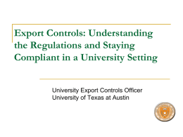 Export Controls: Understanding the Regulations and Staying Compliant in a University Setting University Export Controls Officer University of Texas at Austin.