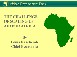 THE CHALLENGE OF SCALING UP AID FOR AFRICA By Louis Kasekende Chief Economist OUTLINE OF THE PRESENTATION I.  Introduction  II.  Context of Scaled Up Aid  III.