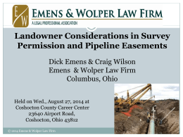 PIPELINE EASEMENTS Landowner Considerations in Survey Permission and Pipeline Easements Dick Emens & Craig Wilson Emens & Wolper Law Firm Columbus, Ohio Held on Wed., August.