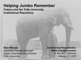 Helping Jumbo Remember Fedora and the Tufts University Institutional Repository  Eliot Wilczek University Records Manager Digital Collections and Archives Tufts University  Institutional Repositories: Models & Approaches A NELINET Seminar January.