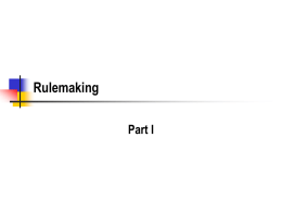 Rulemaking Part I Uniformity       Rules set up a general framework that treats all parties uniformly Rules are the fairest way to make big regulatory changes If.