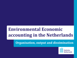Environmental Economic accounting in the Netherlands Organisation, output and dissimination Outline  Statistics Netherlands and environmental statistics  Organisation of the Dutch environmental accounts 