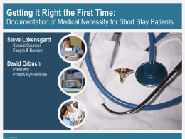 Getting it Right the First Time:  Documentation of Medical Necessity for Short Stay Patients Steve Lokensgard Special Counsel Faegre & Benson  David Orbuch  President Phillips Eye Institute  fb.us.3575960_2