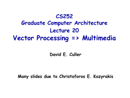 CS252 Graduate Computer Architecture Lecture 20  Vector Processing => Multimedia David E. Culler  Many slides due to Christoforos E.