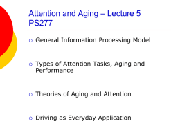 Attention and Aging – Lecture 5 PS277     General Information Processing Model  Types of Attention Tasks, Aging and Performance    Theories of Aging and Attention    Driving as Everyday.
