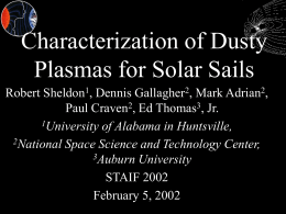 UAH  Characterization of Dusty Plasmas for Solar Sails Robert Sheldon1, Dennis Gallagher2, Mark Adrian2, Paul Craven2, Ed Thomas3, Jr. 1University of Alabama in Huntsville, 2National Space.