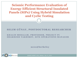 Seismic Performance Evaluation of Energy Efficient Structural Insulated Panels (SIPs) Using Hybrid Simulation and Cyclic Testing  SELIM GÜNAY, POSTDOCTORAL RESEARCHER KHALID MOSALAM, PROFESSOR, PROJECT PI SHAKHZOD.