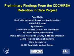 Preliminary Findings From the CDC/HRSA Retention in Care Project Faye Malitz Health Services and Resources Administration HIV/AIDS Bureau Lytt Gardner Centers for Disease Control and Prevention Division.