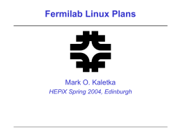 Fermilab Linux Plans  Mark O. Kaletka HEPiX Spring 2004, Edinburgh Fermilab Linux Plans • Experience with Fermi Linux back to FL 5.0 (1998) –