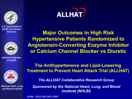 ALLHAT U.S. Department of Health and Human Services  Major Outcomes in High Risk Hypertensive Patients Randomized to Angiotensin-Converting Enzyme Inhibitor or Calcium Channel Blocker vs Diuretic  National Institutes of.