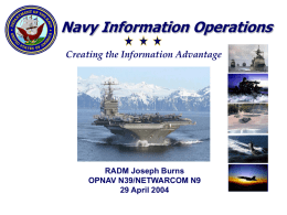 Navy Information Operations Creating the Information Advantage  RADM Joseph Burns OPNAV N39/NETWARCOM N9 29 April 2004