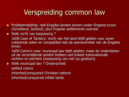 Verspreiding common law   -  -   -  -  Probleemstelling: niet-Engelse landen komen onder Engelse kroon (Schotland; Ierland); plus Engelse settlements overzee. Welk recht van toepassing ? 1608 Case of.