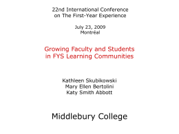 22nd International Conference on The First-Year Experience July 23, 2009 Montréal  Growing Faculty and Students in FYS Learning Communities  Kathleen Skubikowski Mary Ellen Bertolini Katy Smith Abbott  Middlebury College.