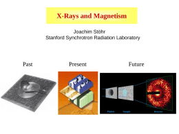 X-Rays and Magnetism Joachim Stöhr Stanford Synchrotron Radiation Laboratory  Past  Present  Future Present: Size > 0.1 mm, Speed > 1 nsec Future: Size   Ultrafast Nanoscale Dynamics.