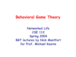 Behavioral Game Theory Networked Life CSE 112 Spring 2004 BGT lectures by Nick Montfort for Prof.