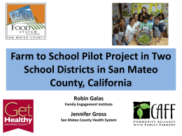 Farm to School Pilot Project in Two School Districts in San Mateo County, California Robin Galas Family Engagement Institute  Jennifer Gross San Mateo County Health System.