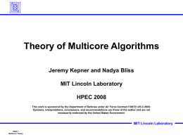 Theory of Multicore Algorithms Jeremy Kepner and Nadya Bliss MIT Lincoln Laboratory HPEC 2008 This work is sponsored by the Department of Defense under.