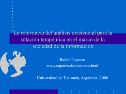 La relevancia del análisis existencial para la relación terapéutica en el marco de la sociedad de la información Rafael Capurro www.capurro.de/tucuman.html Universidad de Tucumán, Argentina,