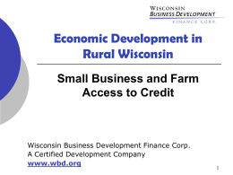 Economic Development in Rural Wisconsin Small Business and Farm Access to Credit  Wisconsin Business Development Finance Corp. A Certified Development Company www.wbd.org.