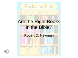 Are the Right Books in the Bible? Robert C. Newman The Books of the Bible • The standard list of books in the Protestant.