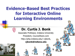 Evidence-Based Best Practices for Interactive Online Learning Environments Dr. Curtis J. Bonk Associate Professor, Indiana University President, CourseShare.com http://php.indiana.edu/~cjbonk, cjbonk@indiana.edu.