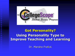 Got Personality? Using Personality Type to Improve Teaching and Learning Dr. Marsha Fralick.