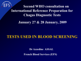Second WHO consultation on International Reference Preparation for Chagas Diagnostic Tests January 27 & 28 January, 2009  TESTS USED IN BLOOD SCREENING Dr Azzedine ASSAL French.