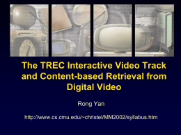The TREC Interactive Video Track and Content-based Retrieval from Digital Video Rong Yan http://www.cs.cmu.edu/~christel/MM2002/syllabus.htm.