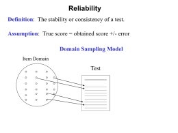 Reliability Definition: The stability or consistency of a test. Assumption: True score = obtained score +/- error Domain Sampling Model Item Domain  Test.