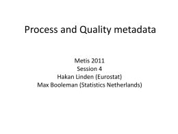 Process and Quality metadata Metis 2011 Session 4 Hakan Linden (Eurostat) Max Booleman (Statistics Netherlands)