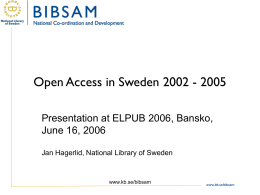 Open Access in Sweden 2002 - 2005 Presentation at ELPUB 2006, Bansko, June 16, 2006 Jan Hagerlid, National Library of Sweden  www.kb.se/bibsam  www.kb.se/bibsam.