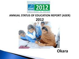 ANNUAL STATUS OF EDUCATION REPORT (ASER) ASER PAKISTAN 2010-2015  Citizen led large scale national household survey (3-16).  Measure quality of education.